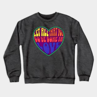 Let all that you do be done in love. 1 COR 16:14 Crewneck Sweatshirt